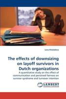 The effects of downsizing on layoff survivors in Dutch organizations: A quantitative study on the effect of communication and perceived fairness on survivor syndrome and turnover intention 3838317599 Book Cover