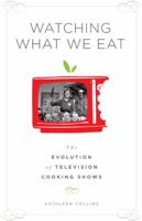 Watching What We Eat: The Evolution of Television Cooking Shows 1441103198 Book Cover