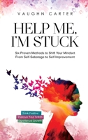 Help Me, I'm Stuck: Six Proven Methods to Shift Your Mindset From Self-Sabotage to Self-Improvement B0BTMWRZN1 Book Cover