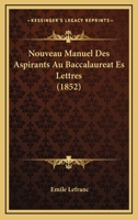 Nouveau Manuel Des Aspirants Au Baccalaureat Es Lettres (1852) 1167723600 Book Cover
