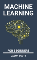 Machine Learning for beginners: a Beginner's Guide to Easily Start With basics of Data Science, Artificial Intelligence , Algorithms, Deep Learning and Neural Networks 1661587046 Book Cover