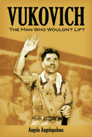 Vukovich: The Man Who Wouldn't Lift 0998729825 Book Cover