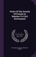 Views of the Society of Friends in Relation to Civil Government 1341463494 Book Cover