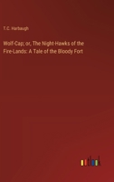 Wolf-Cap; or, The Night-Hawks of the Fire-Lands: A Tale of the Bloody Fort 3368925261 Book Cover