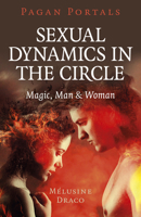 Pagan Portals - Sexual Dynamics in the Circle: Magic, Man & Woman 1789045894 Book Cover