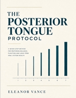 THE POSTERIOR TONGUE PROTOCOL: A 7-Day Self-Assessment Method for Chronic Bad Breath in People Whose Oral Hygiene Is Already Good B0HDJHXFPP Book Cover