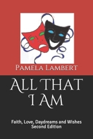 All That I Am: Faith, Love, Daydreams and Wishes 1690705671 Book Cover