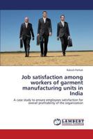 Job satisfaction among workers of garment manufacturing units in India: A case study to ensure employees satisfaction for overall profitability of the organization 3659413933 Book Cover