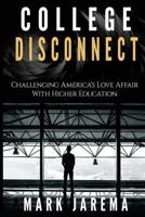 College Disconnect: Challenging America's Love Affair with Higher Education 1546454896 Book Cover