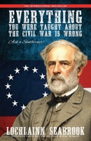 Everything You Were Taught About the Civil War is Wrong, Ask a Southerner! 0982770073 Book Cover
