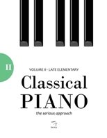 Classical Piano: Volume II – Late Elementary (Classical Piano - The Serious Approach) B0F9SKWGJC Book Cover