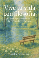 Vive tu vida con filosofía: 26 temas que cambiarán tu forma de ver la vida (Spanish Edition) B0FCMXRG3V Book Cover