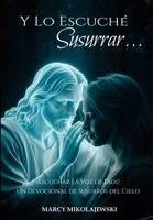 Y Lo Escuché Susurrar...: ¡Escuchar la Voz de Dios! Un Devocional de Susurros del Cielo (Spanish Edition) B0HFTXDFB5 Book Cover