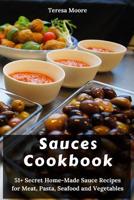 Sauces Cookbook: 51+ Secret Home-Made Sauce Recipes for Meat, Pasta, Seafood and Vegetables (Delicious Recipes Book 115) 1097878481 Book Cover