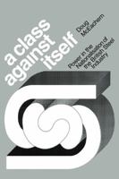 A Class against Itself: Power and the Nationalisation of the British Steel Industry 052113546X Book Cover