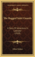 The Ragged Inlet Guards: A Story of Adventure in Labrador. -- 1377055256 Book Cover
