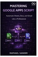 Mastering Google Apps Script: Automate Sheets, Docs, and Gmail Like a Professional B0GJDY5WHJ Book Cover