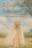 To Every Woman Who Wore White: Letters to Myself B0G7W6SPC1 Book Cover