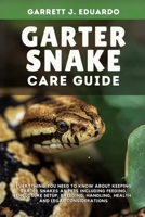 Garter Snake Care Guide: Everything You Need To Know About Keeping Garter Snakes As Pets Including Feeding, Enclosure Setup, Breeding, Handling, Health & Legal Considerations B0FL2MXYHY Book Cover