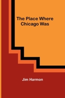 The Place Where Chicago Was 1023267160 Book Cover