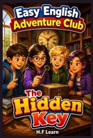 The Hidden Key: Easy English Adventure Club Book 4: An Exciting Mystery Story for ESL Kids to Learn English Naturally – Read, Practice Vocabulary, and Improve Reading Comprehension for Ages 9 to 14 B0H5FMNTPT Book Cover