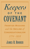 Keepers of the Covenant: Frontier Missions and the Decline of Congregationalism, 1774-1818 (Religion in America) 0195091663 Book Cover
