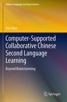 Computer-Supported Collaborative Chinese Second Language Learning : Beyond Brainstorming 9811502706 Book Cover