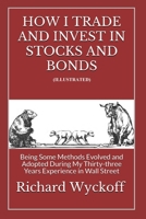 How I Trade and Invest In Stocks and Bonds (Illustrated): Being Some Methods Evolved and Adopted During My Thirty-three Years Experience in Wall Street B08D4P9DF4 Book Cover