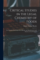 Critical Studies in the Legal Chemistry of Foods: for Chemists, Food Inspection Officials, and Manufacturers and Dealers in Food Products 1014012635 Book Cover