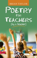 Poetry for Teachers: By a Teacher 1664233261 Book Cover