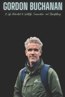 Gordon Buchanan: A Life Dedicated to Wildlife, Conservation, and Storytelling B0DVSXMNS5 Book Cover