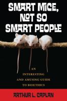 Smart Mice, Not So Smart People: An Interesting and Amusing Guide to Bioethics 0742541711 Book Cover