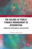 The Failure of Public Finance Management in Afghanistan: Lessons for Other Conflict-Affected States (Routledge Explorations in Development Studies) 1032658525 Book Cover