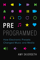 Preprogrammed: How Electronic Presets Changed Music and Media (California Studies in Music, Sound, and Media) 0520413482 Book Cover