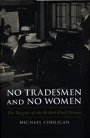 No Tradesmen and No Women: The Origins of the British Civil Service 1785904523 Book Cover
