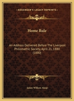 Home Rule: An Address Delivered Before The Liverpool Philomathic Society, April 21, 1880 (1880) 1342932633 Book Cover