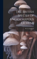 The British Species of Angiocarpous Lichens 1022020536 Book Cover