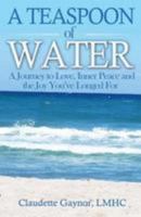 A Teaspoon of Water: A Journey to Love, Inner Peace and the Joy You've Longed for 1511505990 Book Cover