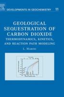 Geological Sequestration of Carbon Dioxide: Thermodynamics, Kinetics, and Reaction Path Modeling (Developments in Geochemistry): Thermodynamics, Kinetics, ... Path Modeling (Developments in Geochemist 0444529500 Book Cover