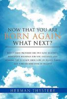 Now That You Are Born Again, What Next?: Jesus Christ Provided the Two Most Beautiful Redemptive Blessings for You: Salvation and Healing. Get to Enjoy Them Now on Planet Earth and Forever Hereafter i 1462876552 Book Cover