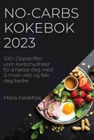 No-Carbs Kokebok 2023: 100+ Oppskrifter uten karbohydrater for å hjelpe deg med å miste vekt og føle deg bedre 1837525110 Book Cover