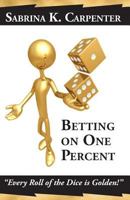 Betting on One Percent: "Every Roll of the Dice is Golden!" 0982773706 Book Cover