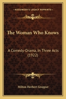 The Woman Who Knows: A Comedy-Drama, In Three Acts 1120936438 Book Cover