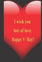I wish you lots of love. Happy V-Day!: 110 Pages, Size 6x9 Write in your Idea and Thoughts ,a Gift with Funny Quote for Teacher and high scool teacher in valentin's day 1661350682 Book Cover
