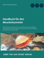 Handbuch für den Muschelsammler: Käferschnecken, Zahnschnecken, Muscheln, Schnecken, Kopffüßer, Brachiopoden, Seeigel, Seesterne & Landschnecken sowie ... Süßwassers aus aller Welt (German Edition) 3751979085 Book Cover