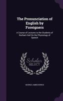 The Pronunciation of English by Foreigners: A Course of Lectures to the Students of Norham Hall on the Physiology of Speech 1371422966 Book Cover