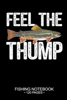 Feel The Thump Fishing Notebook 120 Pages: 6"x 9'' Lined Paperback Brook Trout Fish-ing Freshwater Game Fly Journal Composition Notes Day Planner Notepad Log-Book Paper Sheets School 1678775002 Book Cover