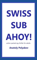 Swiss Sub Ahoy!: Action-packed spy thriller for adults B0FF1T3YTC Book Cover