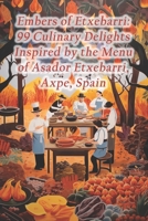 Embers of Etxebarri: 99 Culinary Delights Inspired by the Menu of Asador Etxebarri, Axpe, Spain B0CRS23PPS Book Cover
