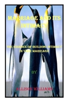 Marriage and Its Intimacy: The Essence of Building Intimacy in Your Marriage B092PJ9FJC Book Cover